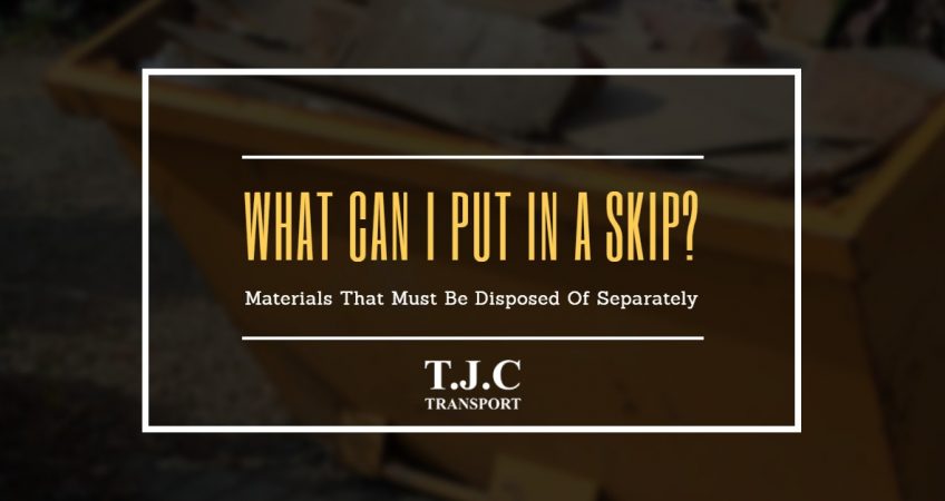 What Can I Put in a Skip? Materials That Must Be Disposed Of Separately